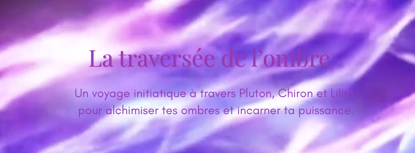 L’expérience Human Design – La Traversée de l’Ombre : activations Pluton, Chiron, Lilith pour libérer ses ombres et incarner sa puissance